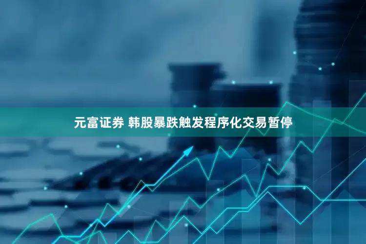 元富证券 韩股暴跌触发程序化交易暂停